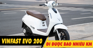 Xe máy điện Vinfast Evo 200 đi được bao nhiêu km cho 1 lần sạc đầy?