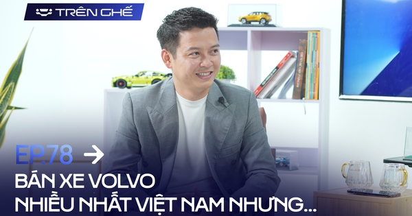 Người bán xe Volvo nhiều nhất Việt Nam: ‘Khách hàng đã thay đổi’