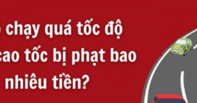 Ô tô chạy quá tốc độ trên cao tốc bị phạt bao nhiêu tiền?