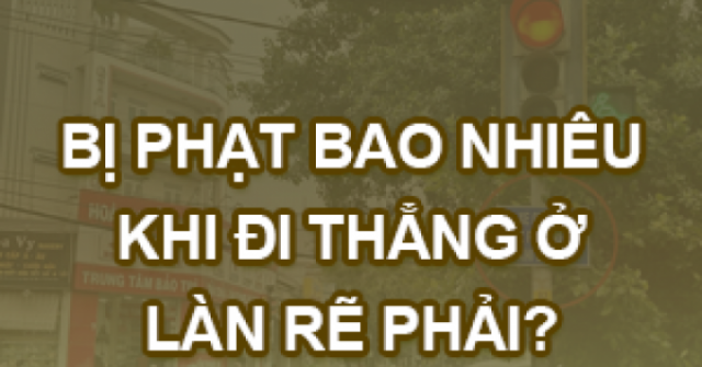 Bị phạt bao nhiêu khi đi thẳng ở làn rẽ phải?